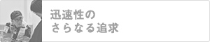 迅速性のさらなる追求