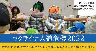 ウクライナ人道危機2022 ～世界中の市民社会と心をひとつに。苦境にある人々に寄り添った支援を～