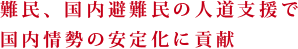 難民、国内避難民の人道支援で国内情勢の安定化に貢献