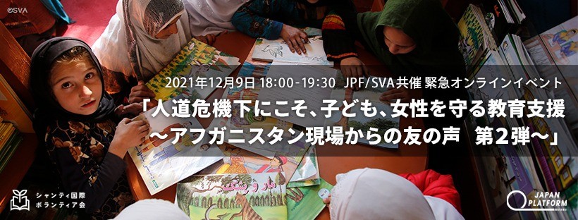 12月9日18時～開催　JPF/SVA共催 緊急オンラインイベント「人道危機下にこそ、子ども、女性を守る教育支援　～アフガニスタン 現場からの友の声第2弾～」