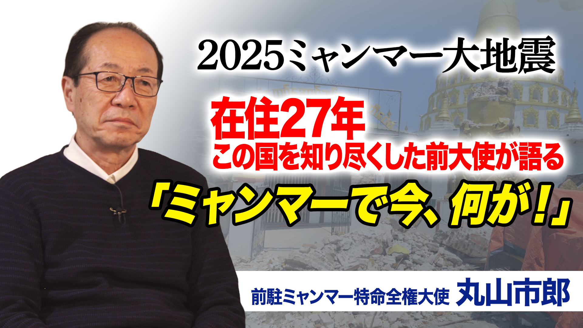 JPF公式YouTube「ミャンマー大地震 丸山前駐ミャンマー大使が語る ”今、この国で何が起きているのか”」