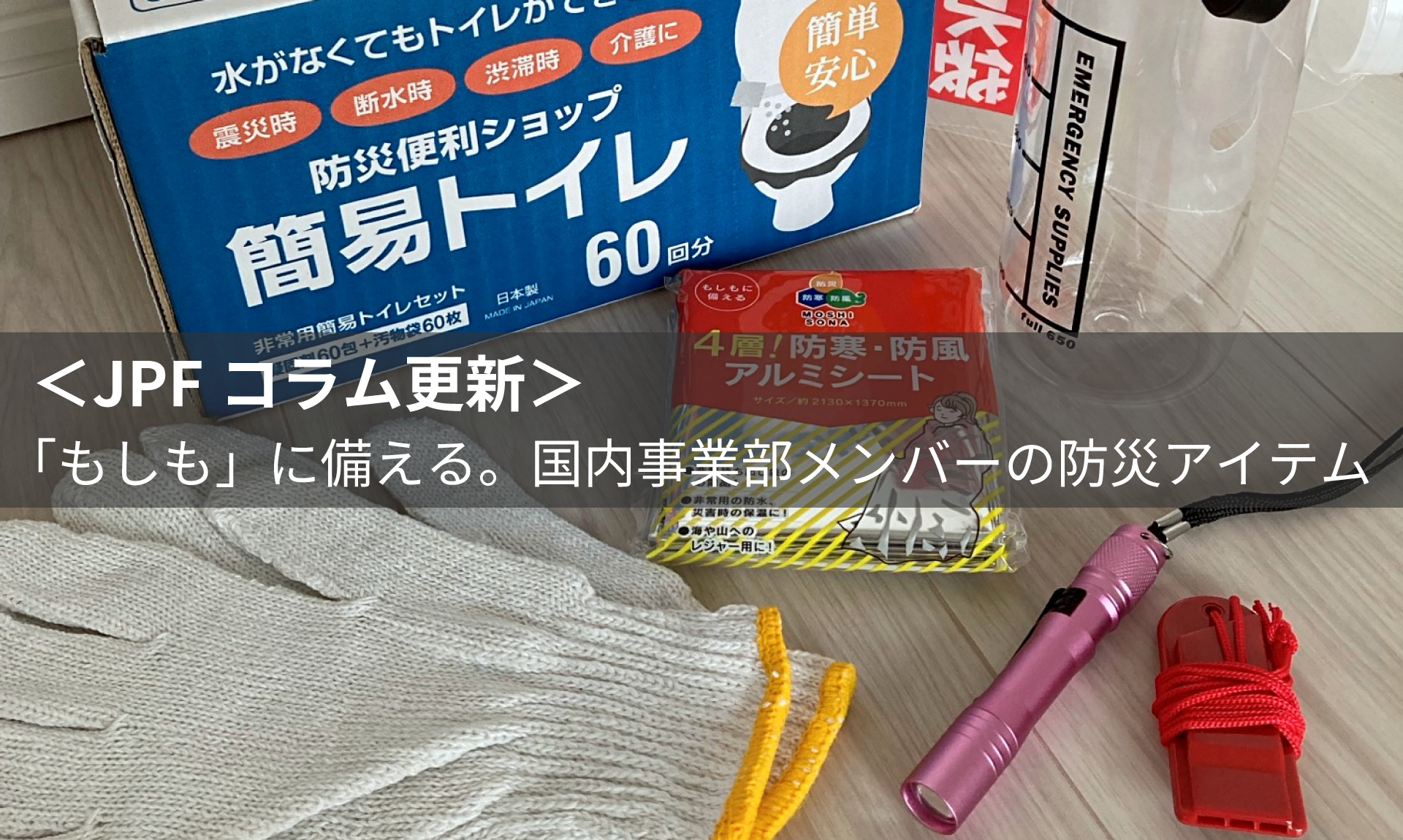 ＜JPFコラム更新＞ 「もしも」に備える。国内事業部メンバーの防災アイテム