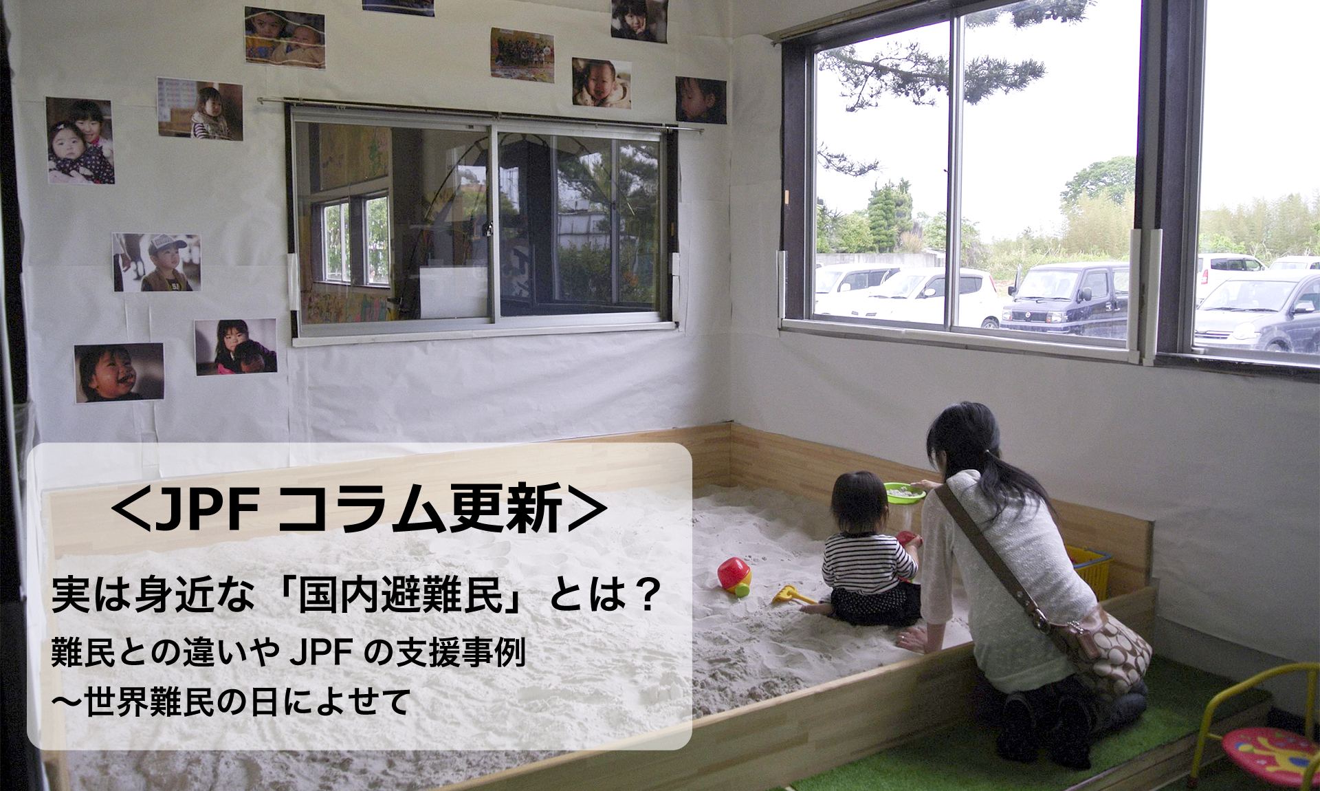＜JPFコラム更新＞実は身近な「国内避難民」とは？難民との違いやJPFの支援事例～世界難民の日によせて