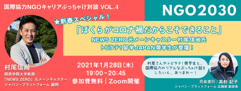 1月28日開催 「NGO2030～国際協力NGOキャリアぶっちゃけ対談Vol.4　★新春スペシャル！ぼくらがコロナ禍だからこそできること　元ZEROニュースキャスター村尾信尚氏、トビタテ！留学JAPAN奨学生が登壇！」（オンラインイベント）