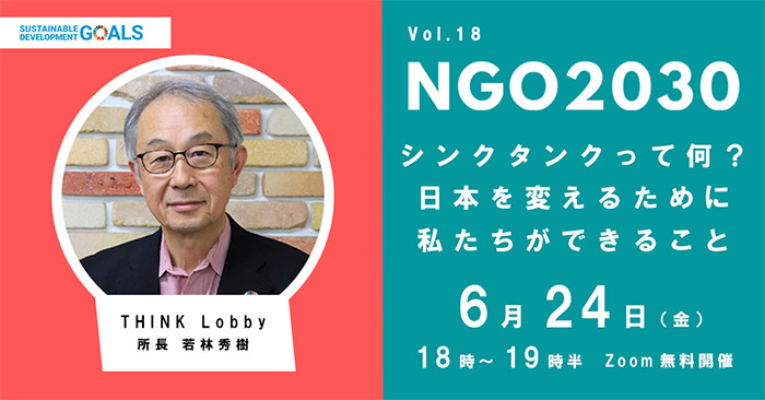 6月24日開催 NGO2030ウェビナーVol.18 「シンクタンクって何？ 日本を変えるために私たちができること」