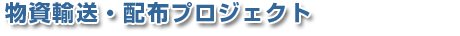 物資輸送・配布事業プロジェクト